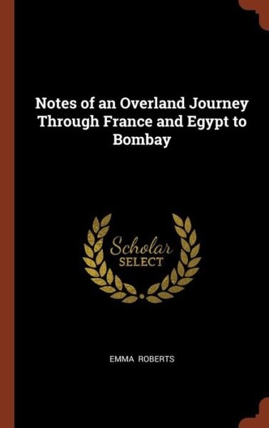 Cover for Emma Roberts · Notes of an Overland Journey Through France and Egypt to Bombay (Innbunden bok) (2017)