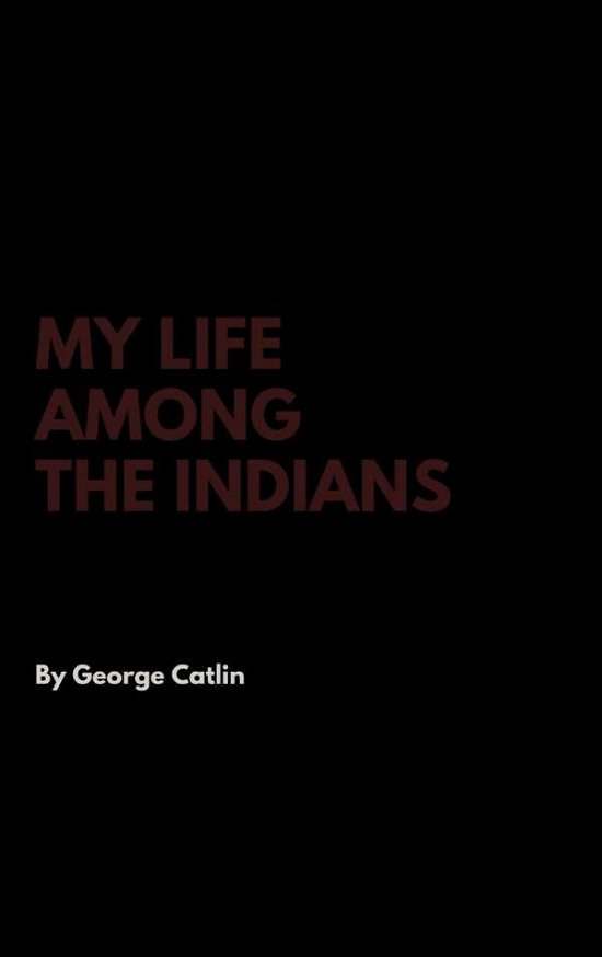 Cover for George Catlin · My Life Among the Indians (Gebundenes Buch) (2017)
