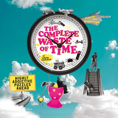 The Complete Waste of Time Puzzle Book: Highly Addictive Puzzles Ahead - Complete Waste of Time Louis Catlett - Books - Arcturus Publishing Ltd - 9781398812017 - May 1, 2022