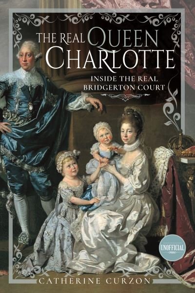 Cover for Catherine Curzon · The Real Queen Charlotte: Inside the Real Bridgerton Court (Hardcover bog) (2022)