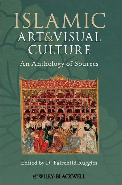 Islamic Art and Visual Culture: An Anthology of Sources - DF Ruggles - Bøger - John Wiley and Sons Ltd - 9781405154017 - 5. april 2011