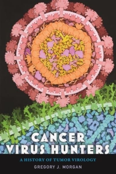 Cover for Morgan, Gregory J. (Associate Professor, Stevens Institute of Technology) · Cancer Virus Hunters: A History of Tumor Virology (Hardcover Book) (2022)