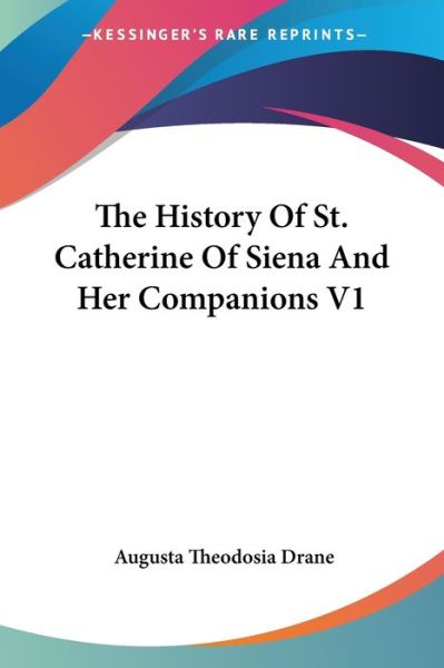 Cover for Augusta Theodosia Drane · The History of St. Catherine of Siena and Her Companions V1 (Paperback Book) (2006)