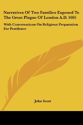 Cover for John Scott · Narratives of Two Families Exposed to the Great Plague of London A.d. 1665: with Conversations on Religious Preparation for Pestilence (Paperback Book) (2007)