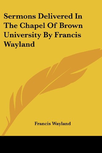 Sermons Delivered in the Chapel of Brown University by Francis Wayland - Francis Wayland - Books - Kessinger Publishing, LLC - 9781430479017 - January 17, 2007