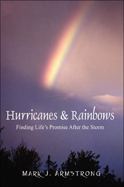 Cover for Mark J Armstrong · Hurricanes &amp; Rainbows: Finding Life's Promise After The Storm (Inbunden Bok) (2007)