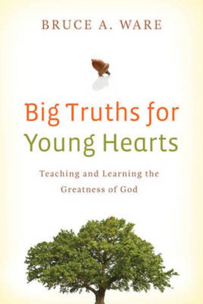 Big Truths for Young Hearts: Teaching and Learning the Greatness of God - Bruce A. Ware - Bøger - Crossway Books - 9781433506017 - 31. marts 2009