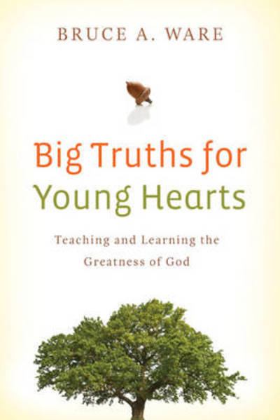 Big Truths for Young Hearts: Teaching and Learning the Greatness of God - Bruce A. Ware - Bøger - Crossway Books - 9781433506017 - 31. marts 2009