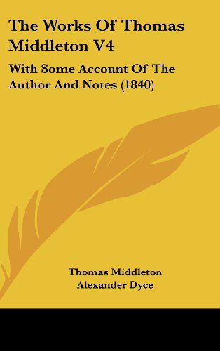 Cover for Thomas Middleton · The Works of Thomas Middleton V4: with Some Account of the Author and Notes (1840) (Hardcover Book) (2008)