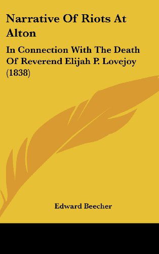 Cover for Edward Beecher · Narrative of Riots at Alton: in Connection with the Death of Reverend Elijah P. Lovejoy (1838) (Hardcover Book) (2008)