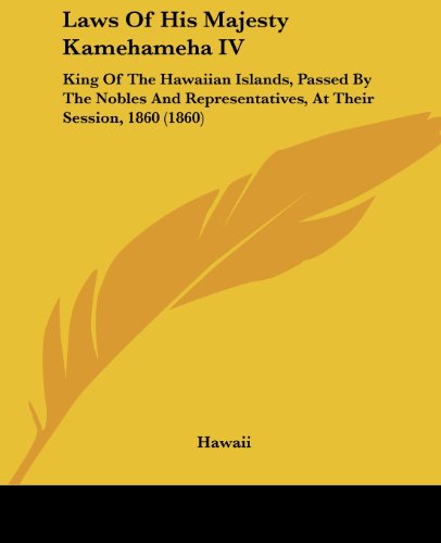 Laws of His Majesty Kamehameha Iv: King of the Hawaiian Islands, Passed by the Nobles and Representatives, at Their Session, 1860 (1860) - Hawaii - Książki - Kessinger Publishing, LLC - 9781437029017 - 1 października 2008