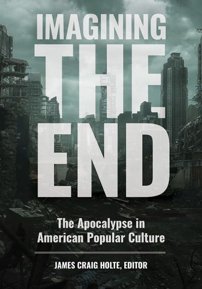 Cover for James Craig Holte · Imagining the End: The Apocalypse in American Popular Culture (Hardcover Book) (2019)