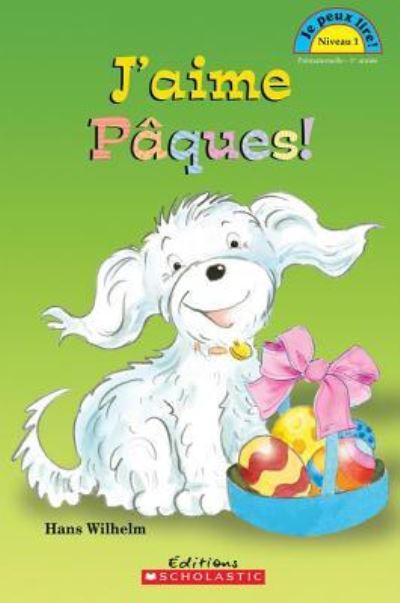 Je Peux Lire! Niveau 1: j'Aime Paques! - Hans Wilhelm - Books - Scholastic - 9781443109017 - March 1, 2011