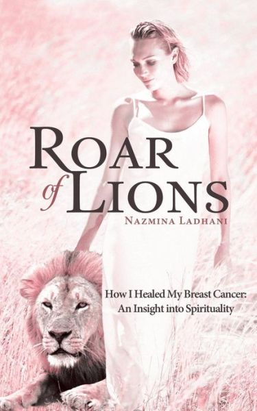 Cover for Nazmina Ladhani · Roar of Lions: How I Healed My Breast Cancer: an Insight into Spirituality (Paperback Book) (2013)