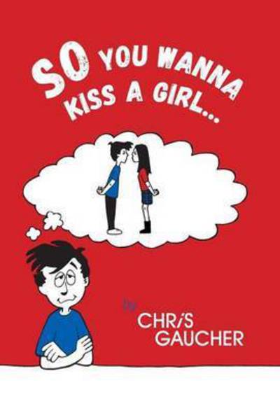 Cover for Chris Gaucher · So You Wanna Kiss a Girl... (Hardcover Book) (2016)
