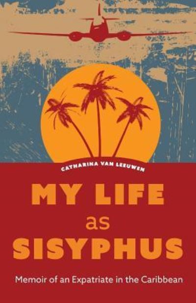 Cover for Catharina van Leeuwen · My Life as Sisyphus : Memoir of an Expatriate in the Caribbean (Pocketbok) (2017)