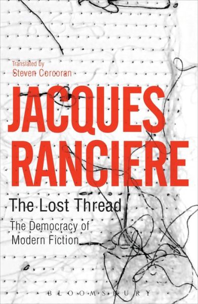 Cover for Ranciere, Jacques (University of Paris VIII, France) · The Lost Thread: The Democracy of Modern Fiction (Hardcover Book) (2016)