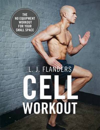 Cover for L J Flanders · Cell Workout: At home, no equipment, bodyweight exercises and workout plans for your small space (Paperback Book) (2016)