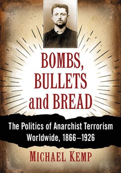 Cover for Michael Kemp · Bombs, Bullets and Bread: The Politics of Anarchist Terrorism Worldwide, 1866-1926 (Paperback Book) (2018)