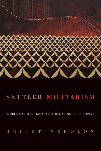 Juliet Nebolon · Settler Militarism: World War II in Hawai'i and the Making of US Empire (Paperback Book) (2024)