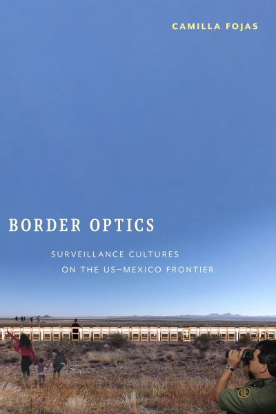 Cover for Camilla Fojas · Border Optics: Surveillance Cultures on the US-Mexico Frontier - Critical Cultural Communication (Paperback Book) (2021)