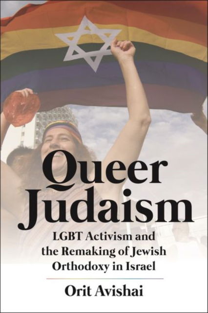 Cover for Orit Avishai · Queer Judaism : LGBT Activism and the Remaking of Jewish Orthodoxy in Israel (Hardcover Book) (2023)