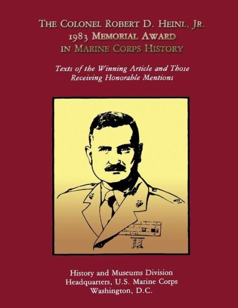 The Colonel Robert D. Heinl, Jr. 1983 Memorial Award in Marine Corps History: Texts of the Winning Article and Those Receiving Honorable Mentions - U S Marine Corps - Livros - Createspace - 9781482342017 - 2 de fevereiro de 2013