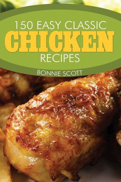 Cover for Bonnie Scott · 150 Easy Classic Chicken Recipes (Paperback Book) (2013)