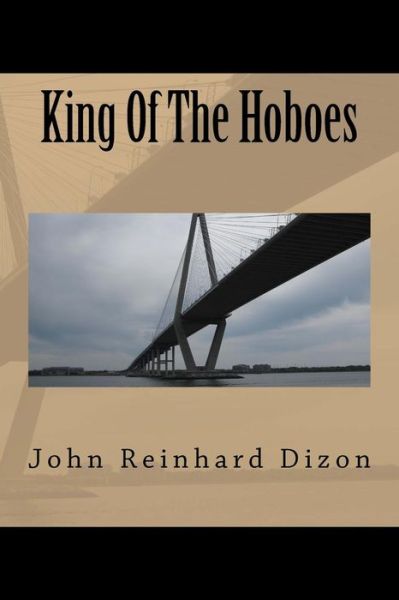 King of the Hoboes - John Reinhard Dizon - Książki - Createspace - 9781494954017 - 18 stycznia 2014