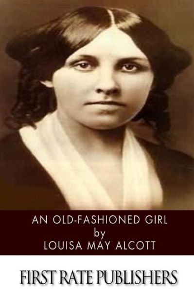 An Old-fashioned Girl - Louisa May Alcott - Kirjat - Createspace - 9781496187017 - sunnuntai 9. maaliskuuta 2014