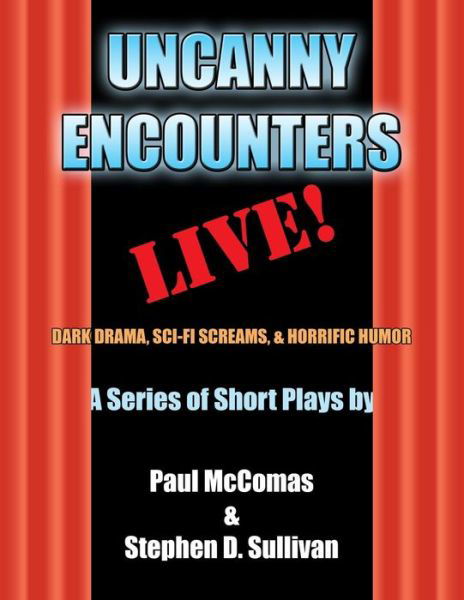 Cover for Stephen D Sullivan · Uncanny Encounters - Live!: Dark Drama, Sci-fi Screams, and Horrific Humor (Taschenbuch) (2014)