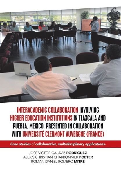 Cover for Jose Victor Galaviz Rodriguez · Interacademic Collaboration Involving Higher Education Institutions in Tlaxcala and Puebla, Mexico. Presented in Collaboration with Universite Clermont Auvergne (France) (Hardcover Book) (2019)