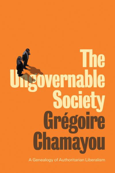 Cover for Gregoire Chamayou · The Ungovernable Society: A Genealogy of Authoritarian Liberalism (Taschenbuch) (2021)