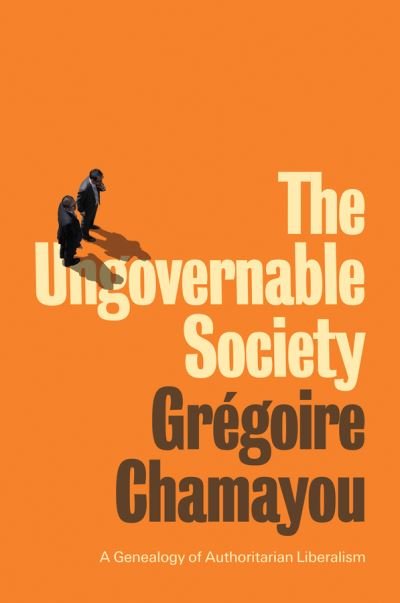 Cover for Gregoire Chamayou · The Ungovernable Society: A Genealogy of Authoritarian Liberalism (Paperback Bog) (2021)