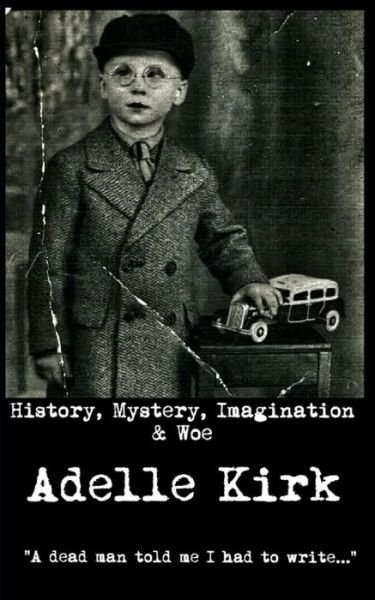 Cover for Ms Adelle Cherie Kirk · History, Mystery, Imagination &amp; Woe (Taschenbuch) (2015)