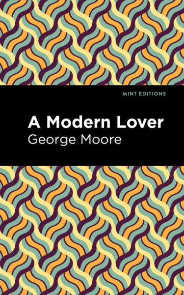 A Modern Lover - Mint Editions - George Moore - Kirjat - Graphic Arts Books - 9781513291017 - torstai 30. joulukuuta 2021