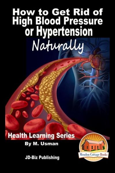 Cover for M Usman · How to Get Rid of High Blood Pressure or Hypertension Naturally - Health Learning Series (Paperback Book) (2015)