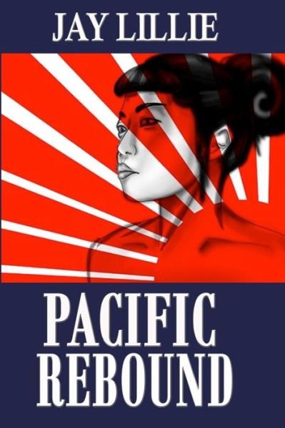Pacific REBOUND - Jay Lillie - Books - CreateSpace Independent Publishing Platf - 9781523753017 - February 11, 2016