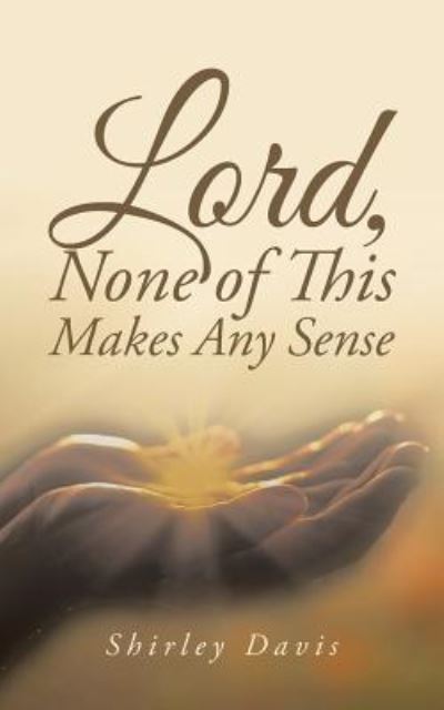 Cover for Shirley Davis · Lord, None of This Makes Any Sense (Paperback Book) (2017)