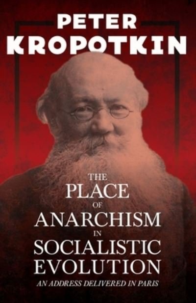 Cover for Peter Kropotkin · The Place of Anarchism in Socialistic Evolution - An Address Delivered in Paris (Paperback Bog) (2020)