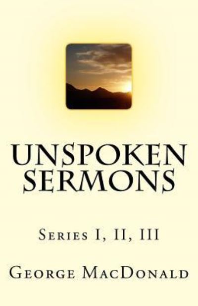 Unspoken Sermons - George MacDonald - Książki - Createspace Independent Publishing Platf - 9781537080017 - 22 sierpnia 2016