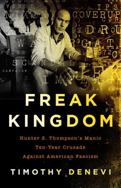 Cover for Timothy Denevi · Freak Kingdom: Hunter S. Thompson's Manic Ten-Year Crusade Against American Fascism (Pocketbok) (2019)