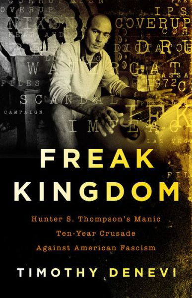 Cover for Timothy Denevi · Freak Kingdom: Hunter S. Thompson's Manic Ten-Year Crusade Against American Fascism (Pocketbok) (2019)