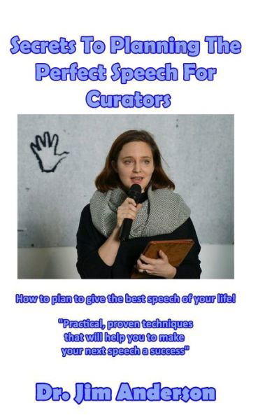 Cover for Jim Anderson · Secrets To Planning The Perfect Speech For Curators : How To Plan To Give The Best Speech Of Your Life! (Paperback Book) (2017)