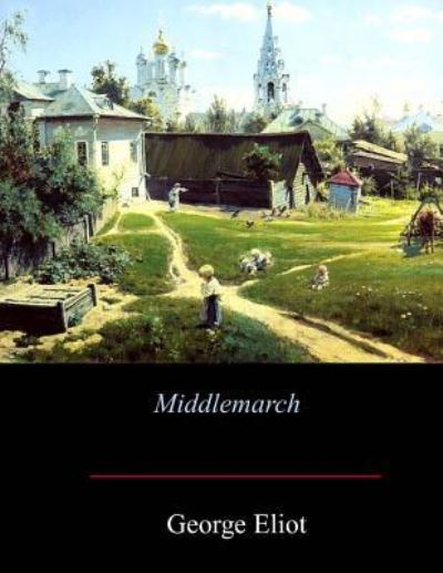 Middlemarch - George Eliot - Books - Createspace Independent Publishing Platf - 9781548136017 - July 7, 2017