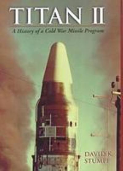 Cover for David K. Stumpf · Titan II: A History of a Cold War Missile Program (Hardcover Book) (2002)