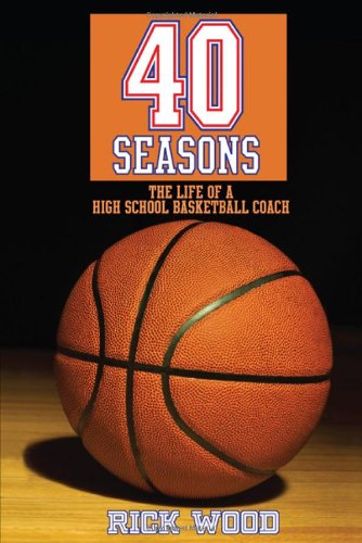 40 Seasons: The Life of a High School Basketball Coach - Rick Wood - Kirjat - Wheatmark - 9781604946017 - lauantai 15. lokakuuta 2011