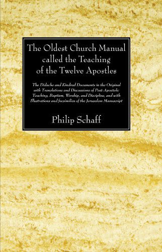 The Oldest Church Manual Called the Teaching of the Twelve Apostles - Philip Schaff - Books - Wipf & Stock Publishers - 9781606083017 - December 3, 2008