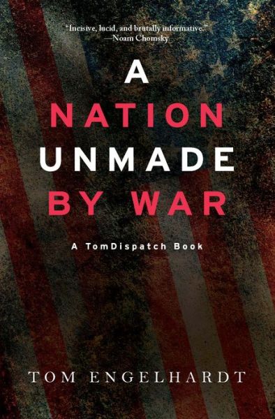 Cover for Tom Engelhardt · A Nation Unmade By War (Paperback Book) (2018)