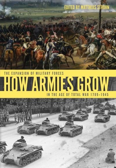 Cover for Strohn, Matthias (Ed · How Armies Grow: The Expansion of Military Forces in the Age of Total War 1789–1945 (Hardcover bog) (2019)